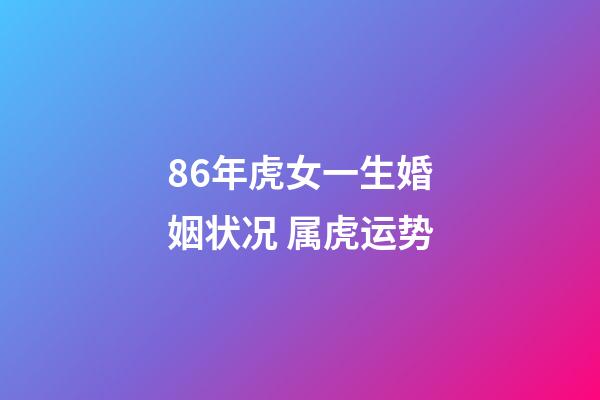 86年虎女一生婚姻状况 属虎运势